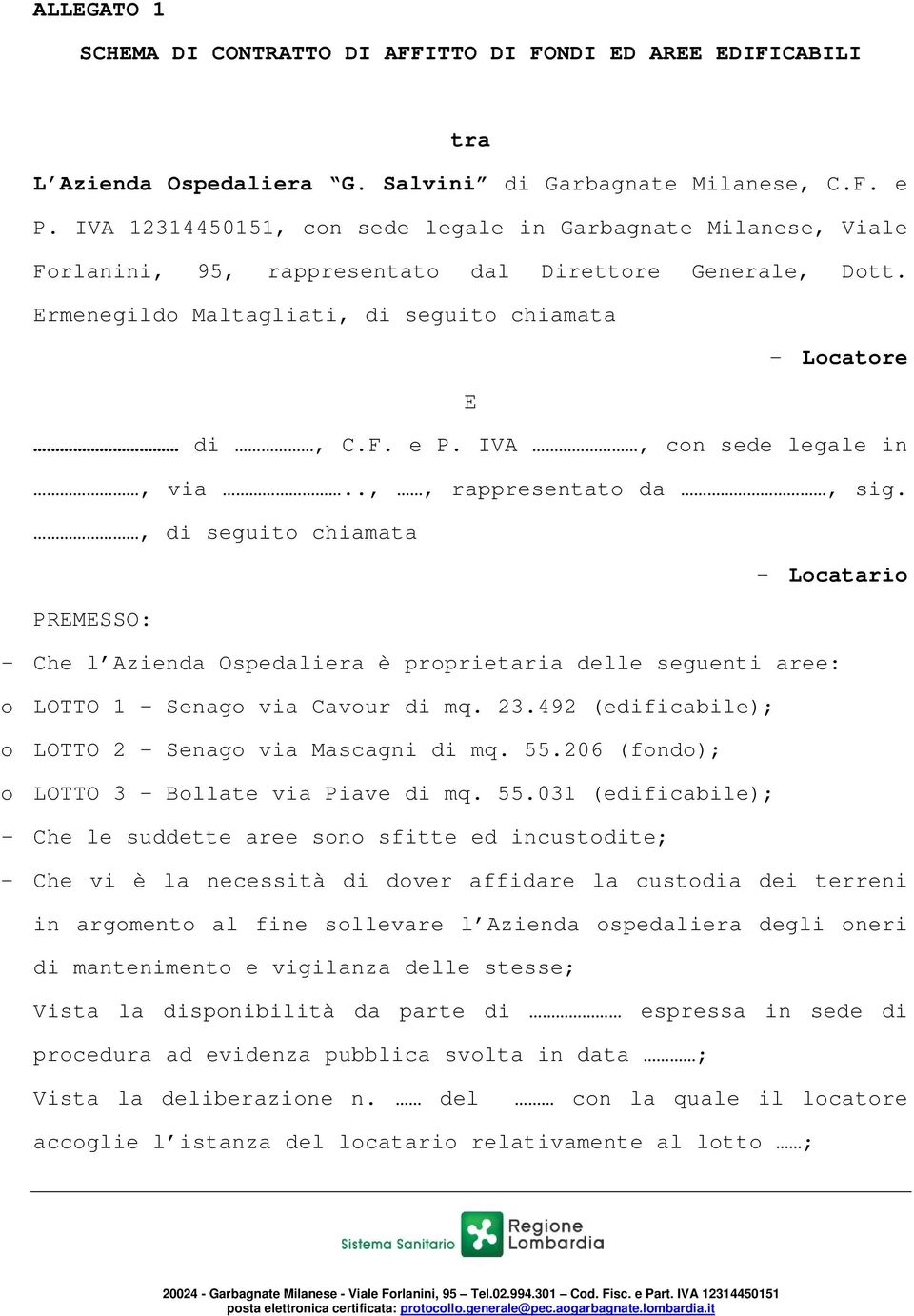 IVA, con sede legale in, via..,, rappresentato da, sig., di seguito chiamata - Locatario PREMESSO: - Che l Azienda Ospedaliera è proprietaria delle seguenti aree: o LOTTO 1 - Senago via Cavour di mq.