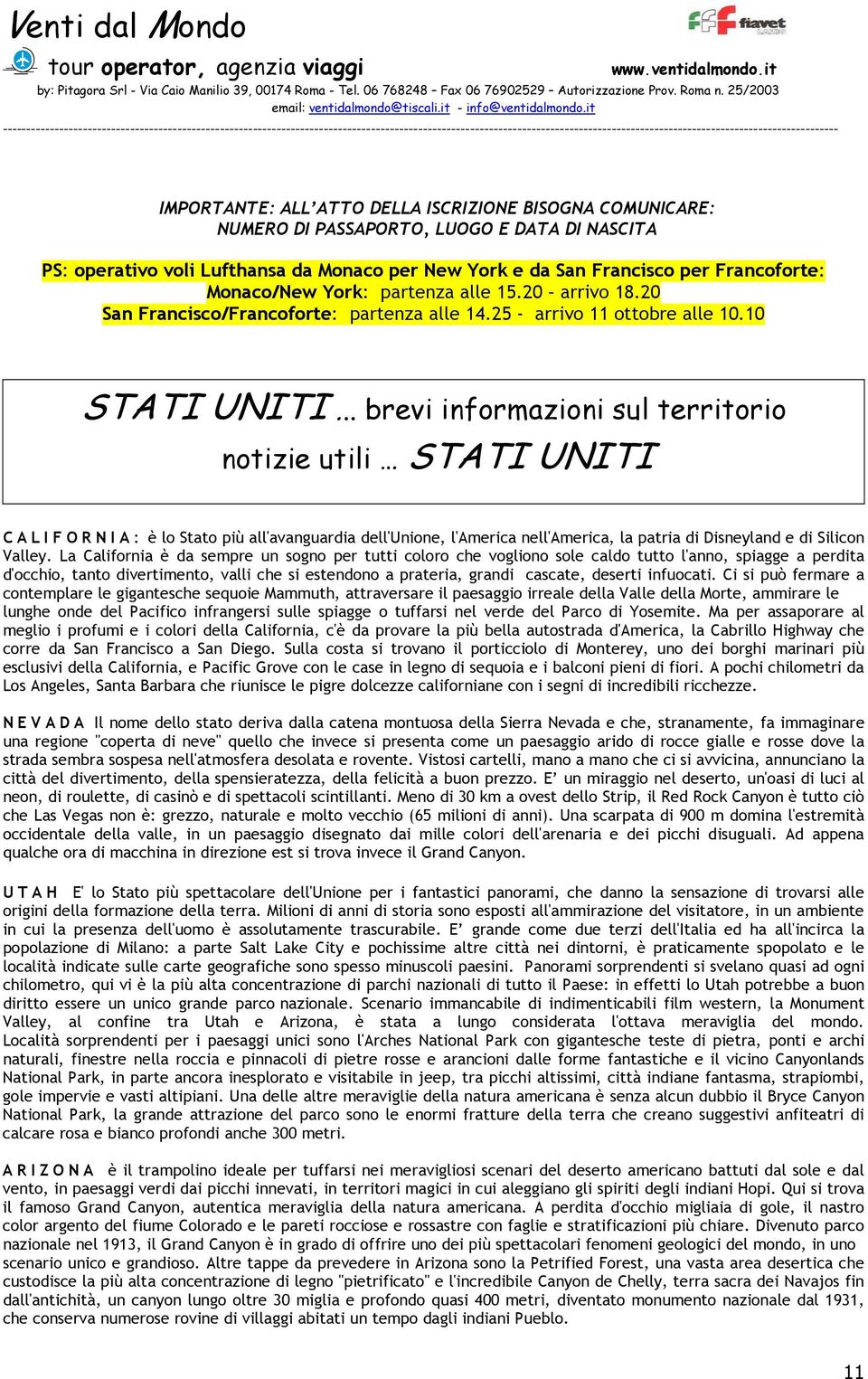 . brevi informazioni sul territorio notizie utili STATI UNITI C A L I F O R N I A : è lo Stato più all'avanguardia dell'unione, l'america nell'america, la patria di Disneyland e di Silicon Valley.