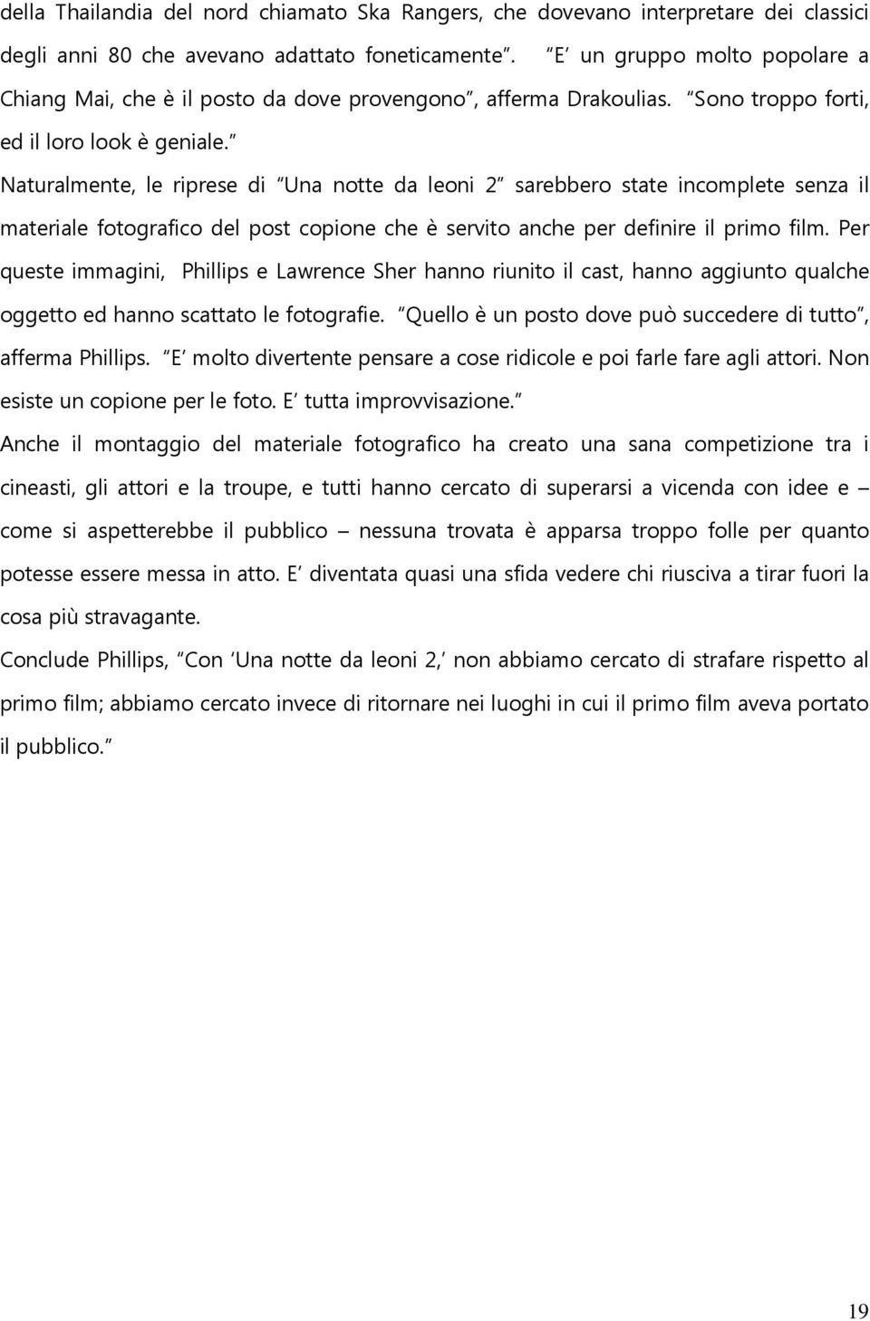 Naturalmente, le riprese di Una notte da leoni 2 sarebbero state incomplete senza il materiale fotografico del post copione che è servito anche per definire il primo film.