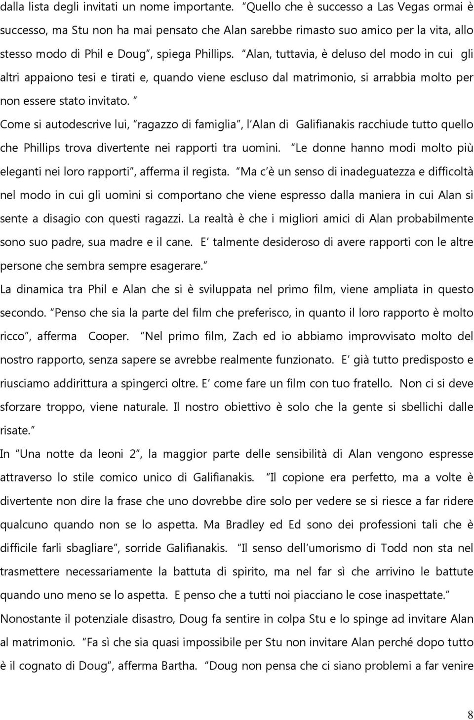 Alan, tuttavia, è deluso del modo in cui gli altri appaiono tesi e tirati e, quando viene escluso dal matrimonio, si arrabbia molto per non essere stato invitato.