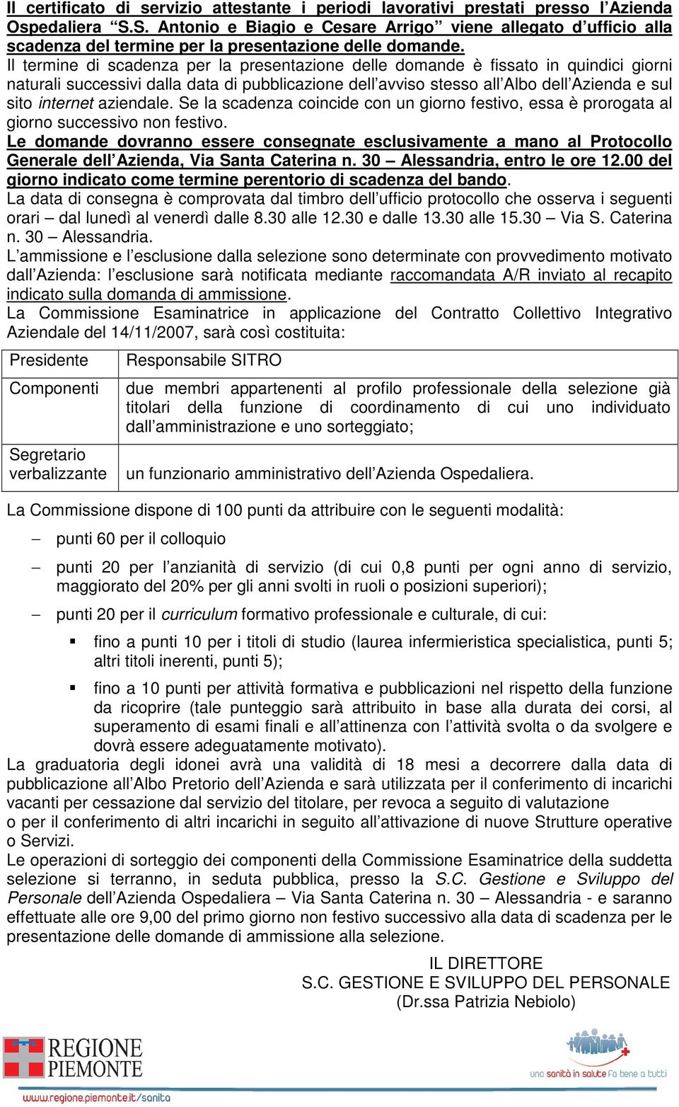 Il termine di scadenza per la presentazione delle domande è fissato in quindici giorni naturali successivi dalla data di pubblicazione dell avviso stesso all Albo dell Azienda e sul sito internet