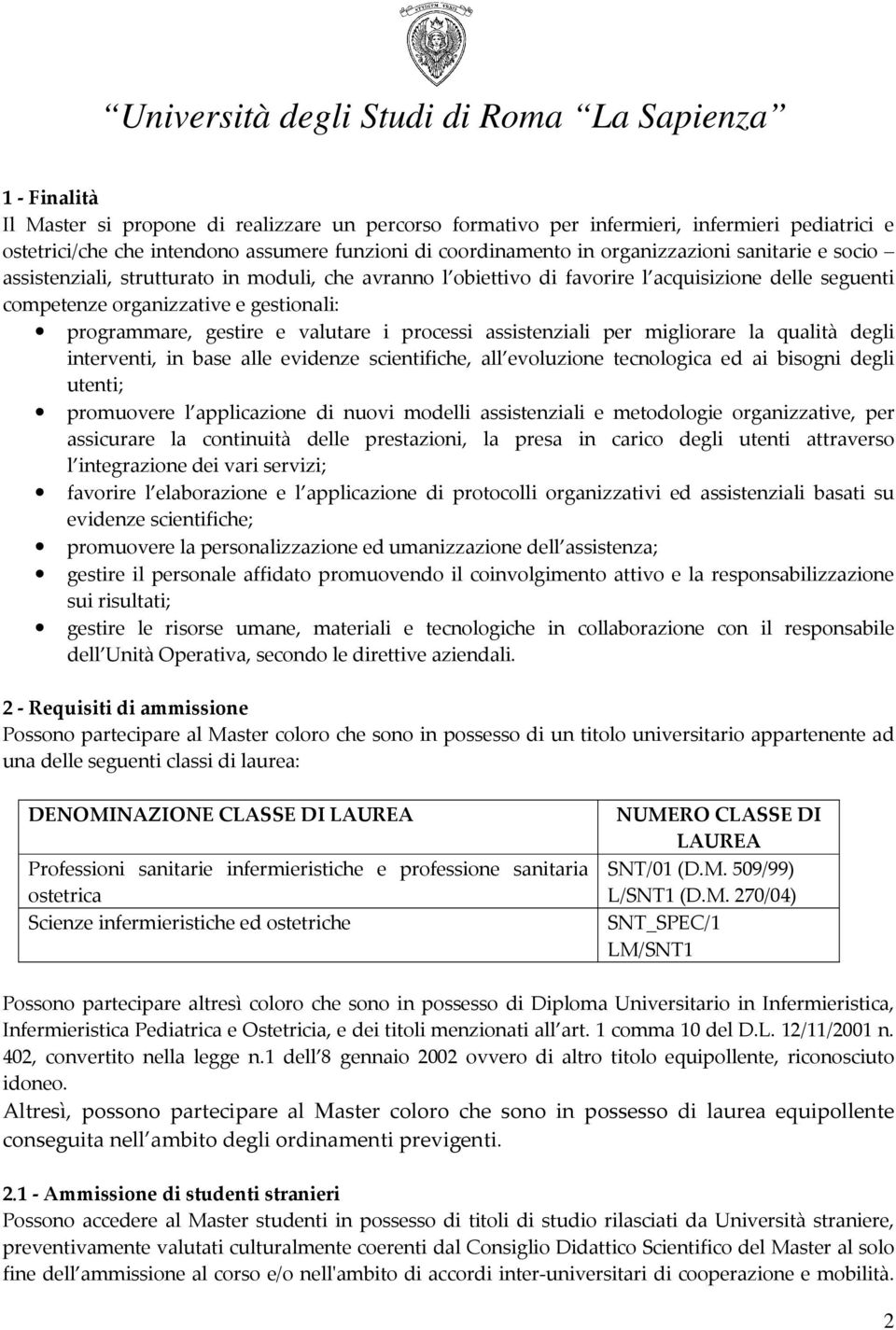 processi assistenziali per migliorare la qualità degli interventi, in base alle evidenze scientifiche, all evoluzione tecnologica ed ai bisogni degli utenti; promuovere l applicazione di nuovi