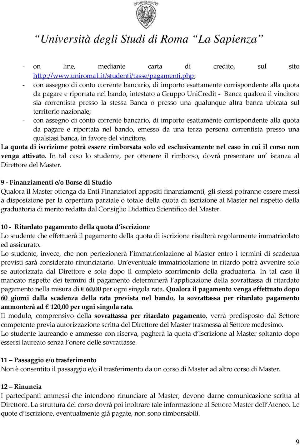 correntista presso la stessa Banca o presso una qualunque altra banca ubicata sul territorio nazionale; - con assegno di conto corrente bancario, di importo esattamente corrispondente alla quota da