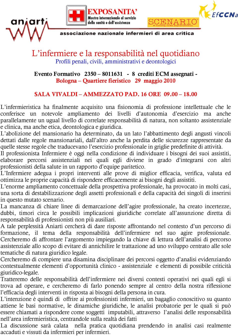 00 L infermieristica ha finalmente acquisito una fisionomia di professione intellettuale che le conferisce un notevole ampliamento dei livelli d autonomia d esercizio ma anche parallelamente un ugual