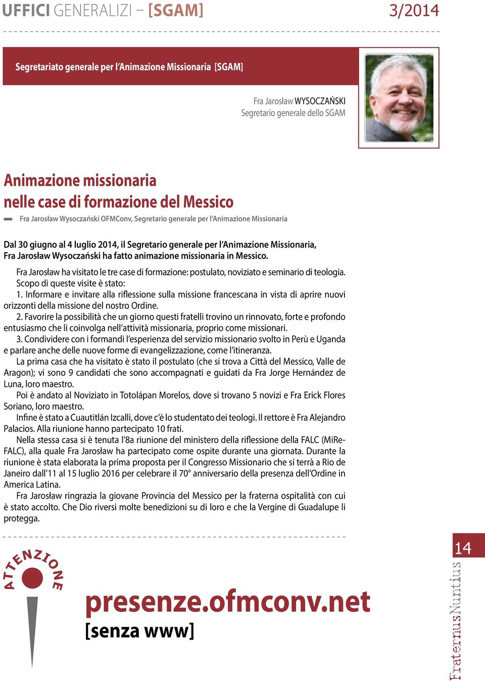 fatto animazione missionaria in Messico. Fra Jarosław ha visitato le tre case di formazione: postulato, noviziato e seminario di teologia. Scopo di queste visite è stato: 1.