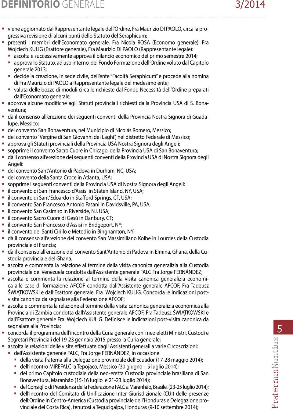 del primo semestre 2014; approva lo Statuto, ad uso interno, del Fondo Formazione dell Ordine voluto dal Capitolo generale 2013; decide la creazione, in sede civile, dell ente Facoltà Seraphicum e