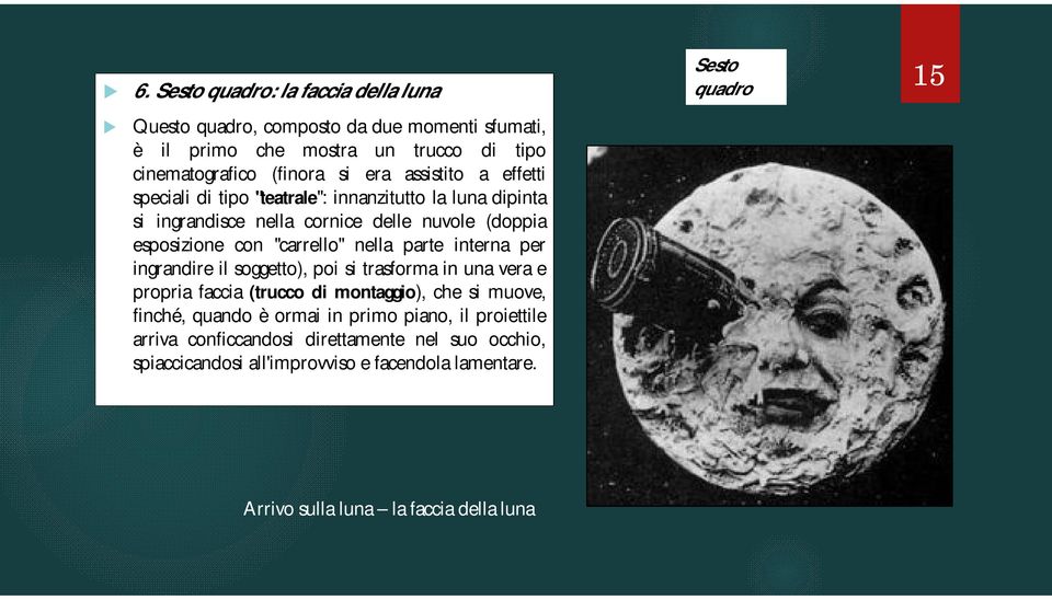 "carrello" nella parte interna per ingrandire il soggetto), poi si trasforma in una vera e propria faccia (trucco di montaggio), che si muove, finché, quando è