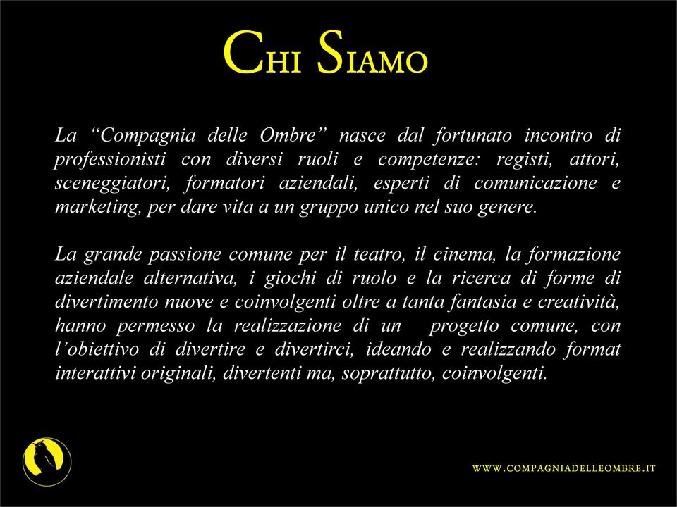 La grande passione comune per il teatro, il cinema, la formazione aziendale alternativa, i giochi di ruolo e la ricerca di forme di divertimento nuove e coinvolgenti