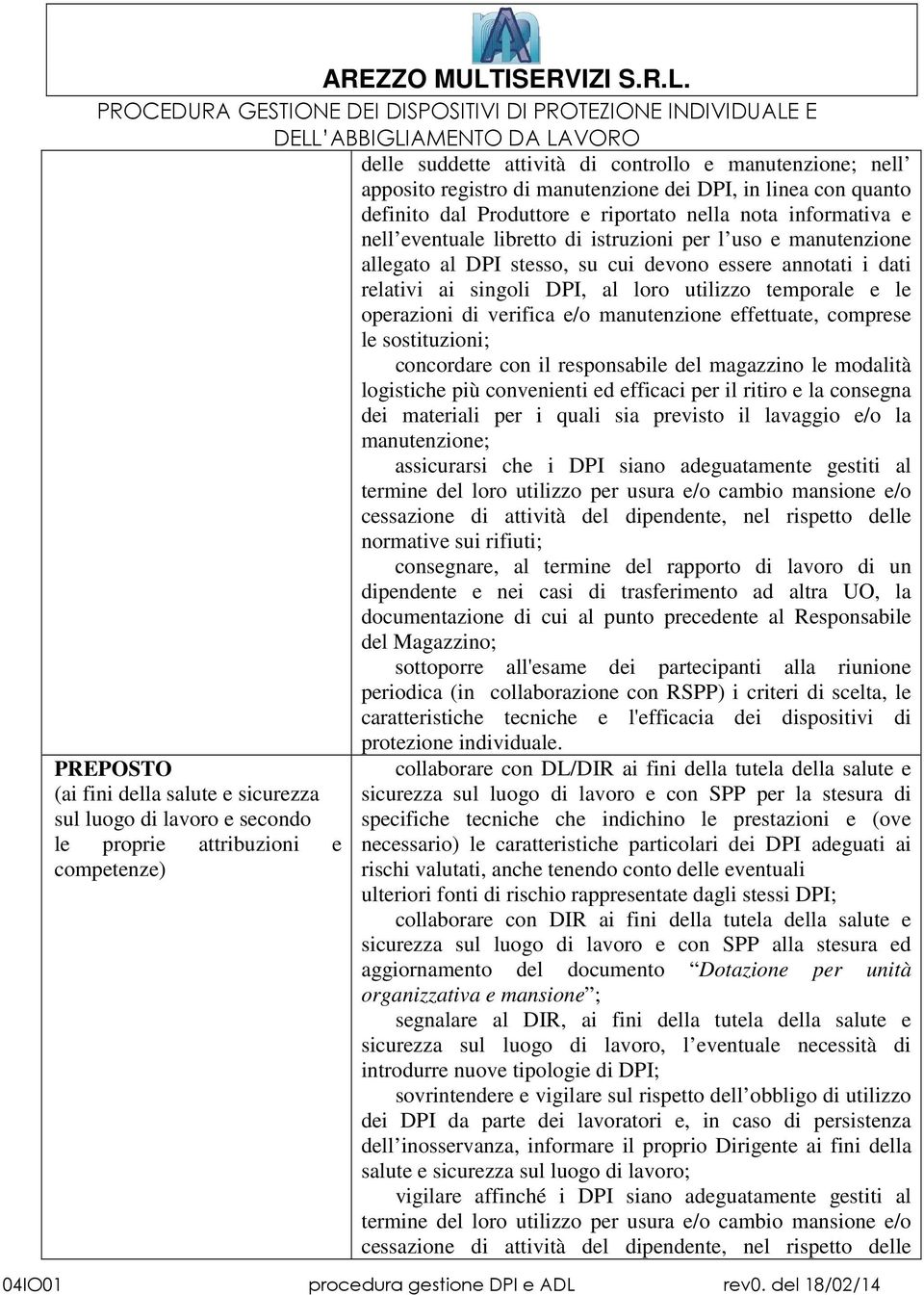 manutenzione effettuate, comprese le sostituzioni; concordare con il responsabile del magazzino le modalità logistiche più convenienti ed efficaci per il ritiro e la consegna dei materiali per i