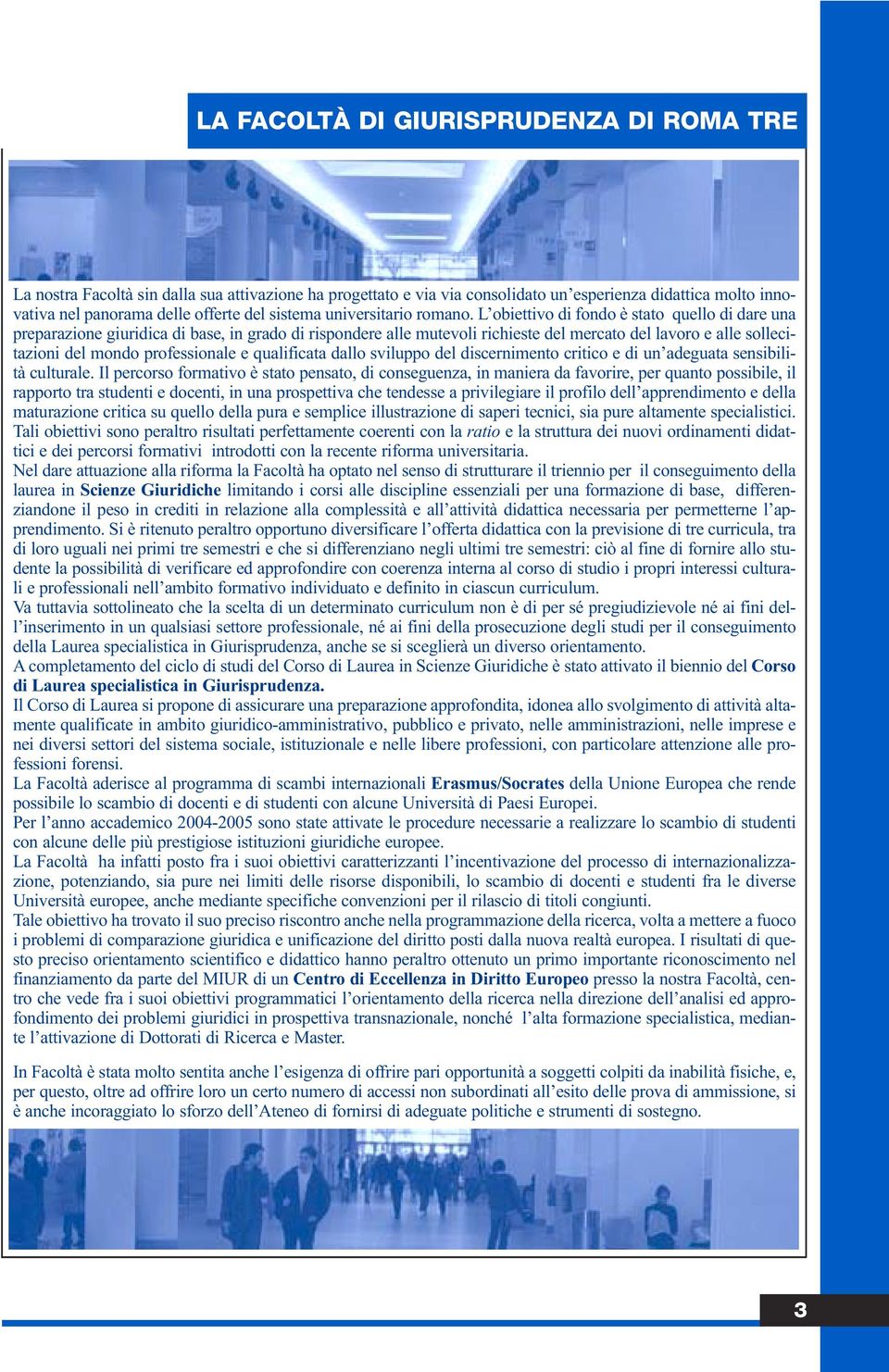 L obiettivo di fondo è stato quello di dare una preparazione giuridica di base, in grado di rispondere alle mutevoli richieste del mercato del lavoro e alle sollecitazioni del mondo professionale e