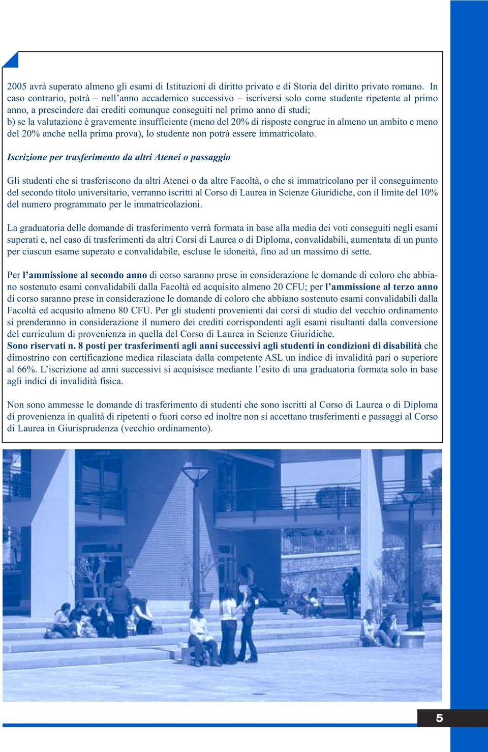 valutazione è gravemente insufficiente (meno del 20% di risposte congrue in almeno un ambito e meno del 20% anche nella prima prova), lo studente non potrà essere immatricolato.