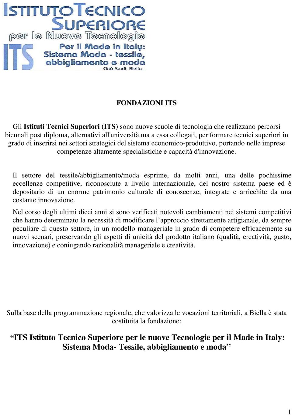 Il settore del tessile/abbigliamento/moda esprime, da molti anni, una delle pochissime eccellenze competitive, riconosciute a livello internazionale, del nostro sistema paese ed è depositario di un