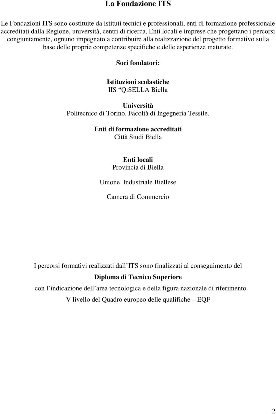 Soci fondatori: Istituzioni scolastiche IIS Q:SELLA Biella Università Politecnico di Torino. Facoltà di Ingegneria Tessile.