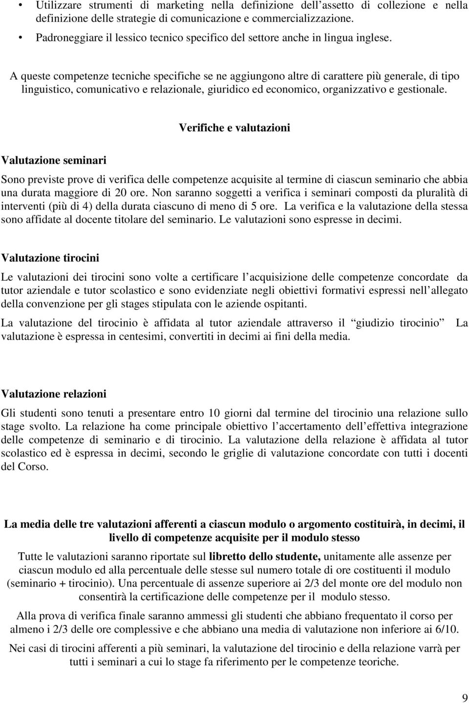 A queste competenze tecniche specifiche se ne aggiungono altre di carattere più generale, di tipo linguistico, comunicativo e relazionale, giuridico ed economico, organizzativo e gestionale.