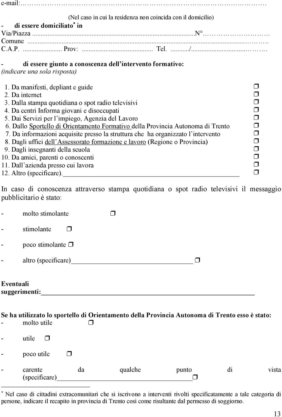 Dallo Sportello di Orientamento Formativo della Provincia Autonoma di Trento 7. Da informazioni acquisite presso la struttura che ha organizzato l intervento 8.