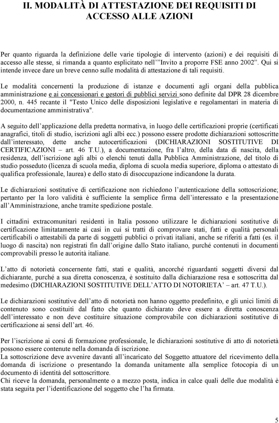 Le modalità concernenti la produzione di istanze e documenti agli organi della pubblica amministrazione e ai concessionari e gestori di pubblici servizi sono definite dal DPR 28 dicembre 2000, n.