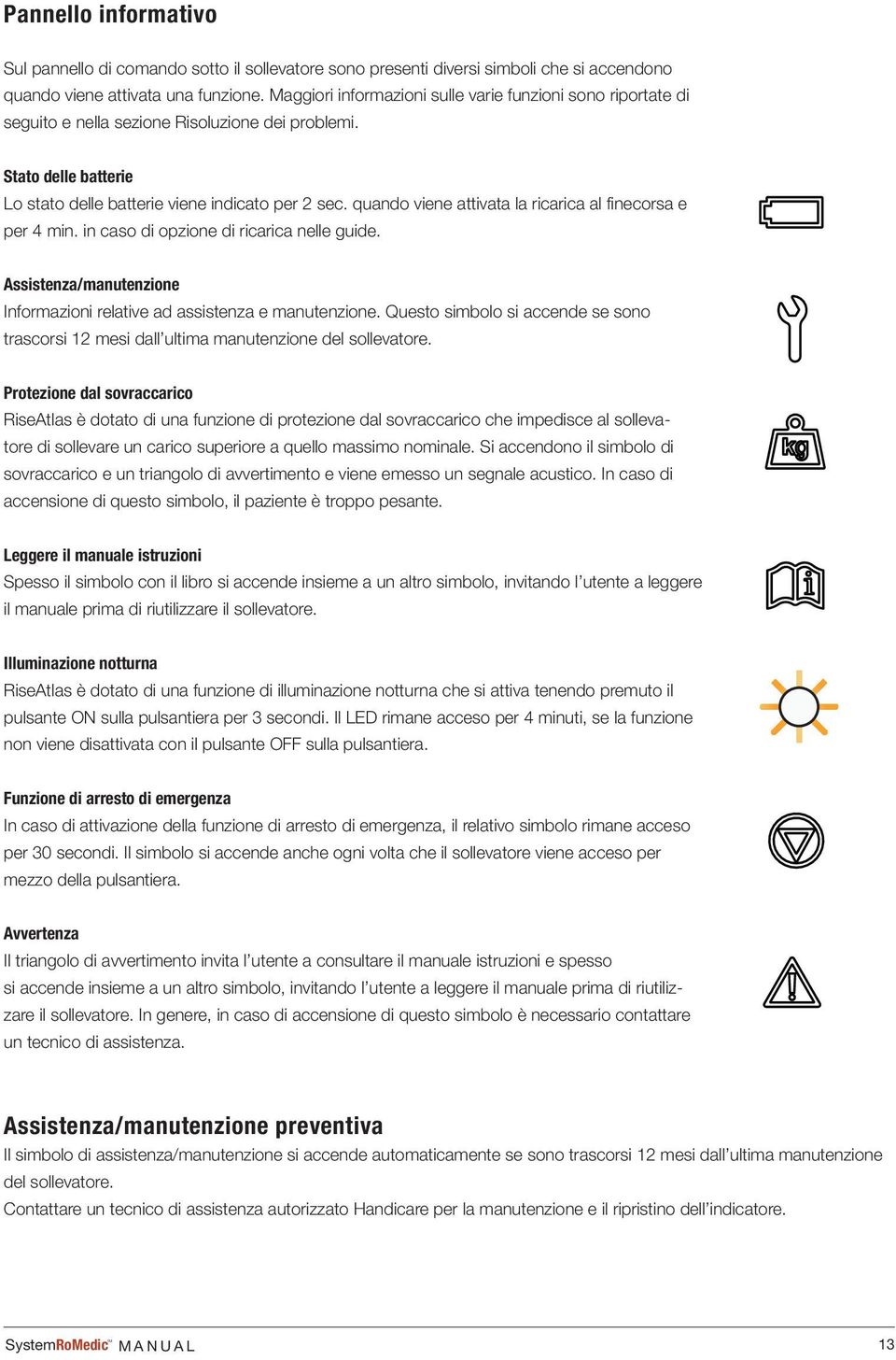 quando viene attivata la ricarica al finecorsa e per 4 min. in caso di opzione di ricarica nelle guide. Assistenza/manutenzione Informazioni relative ad assistenza e manutenzione.