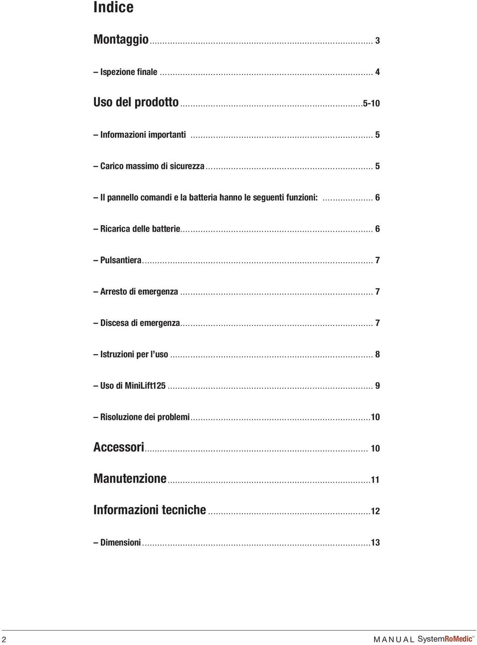 .. 6 Ricarica delle batterie... 6 Pulsantiera... 7 Arresto di emergenza... 7 Discesa di emergenza.