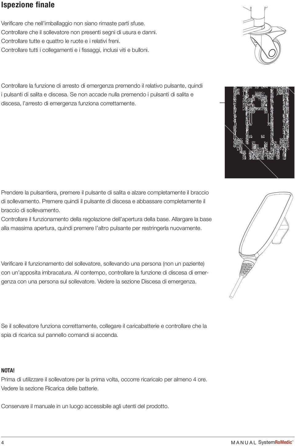 Controllare la funzione di arresto di emergenza premendo il relativo pulsante, quindi i pulsanti di salita e discesa.