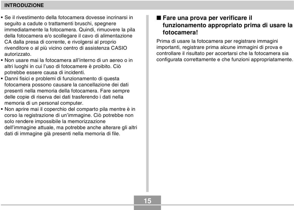 autorizzato. Non usare mai la fotocamera all interno di un aereo o in altri luoghi in cui l uso di fotocamere è proibito. Ciò potrebbe essere causa di incidenti.