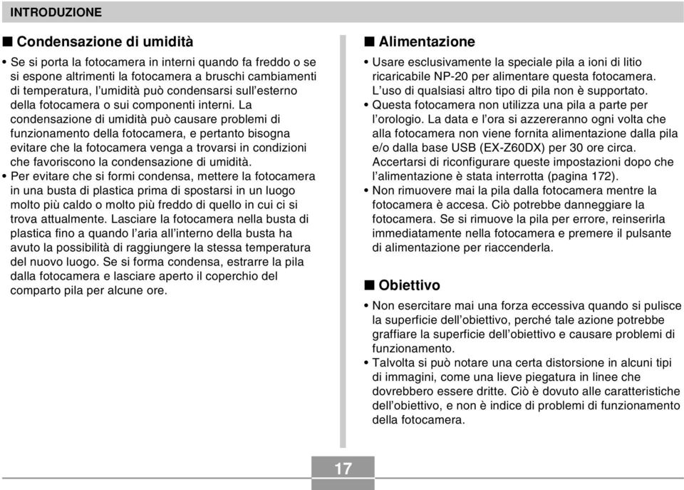 La condensazione di umidità può causare problemi di funzionamento della fotocamera, e pertanto bisogna evitare che la fotocamera venga a trovarsi in condizioni che favoriscono la condensazione di