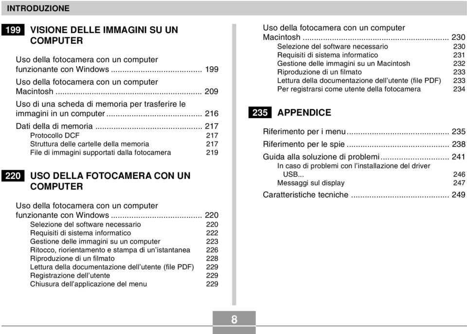 .. 217 Protocollo DCF 217 Struttura delle cartelle della memoria 217 File di immagini supportati dalla fotocamera 219 220 USO DELLA FOTOCAMERA CON UN COMPUTER Uso della fotocamera con un computer