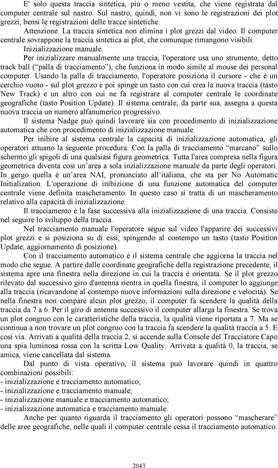 Il computer centrale sovrappone la traccia sintetica ai plot, che comunque rimangono visibili. Inizializzazione manuale.