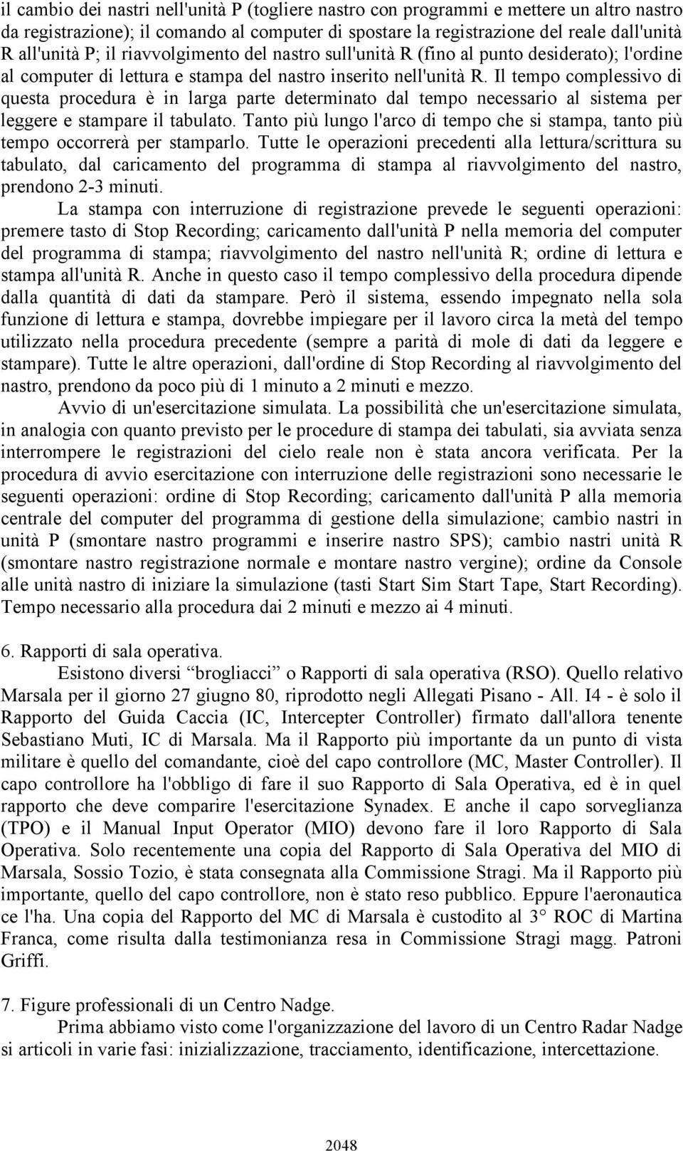 Il tempo complessivo di questa procedura è in larga parte determinato dal tempo necessario al sistema per leggere e stampare il tabulato.