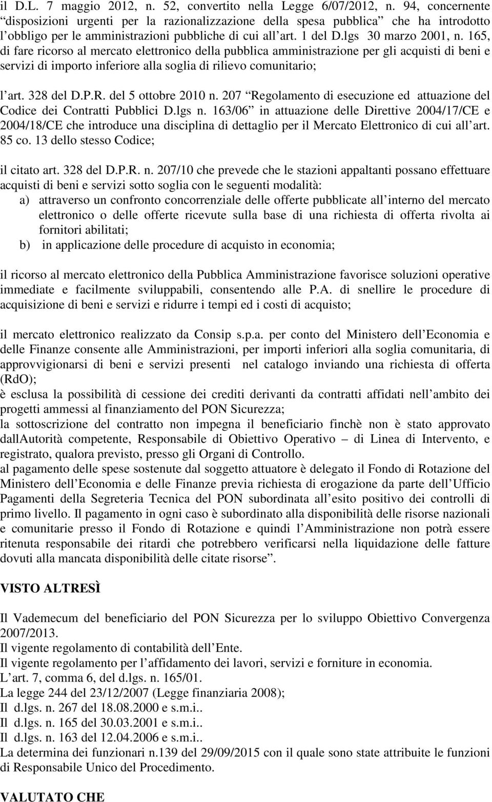 165, di fare ricorso al mercato elettronico della pubblica amministrazione per gli acquisti di beni e servizi di importo inferiore alla soglia di rilievo comunitario; l art. 328 del D.P.R.