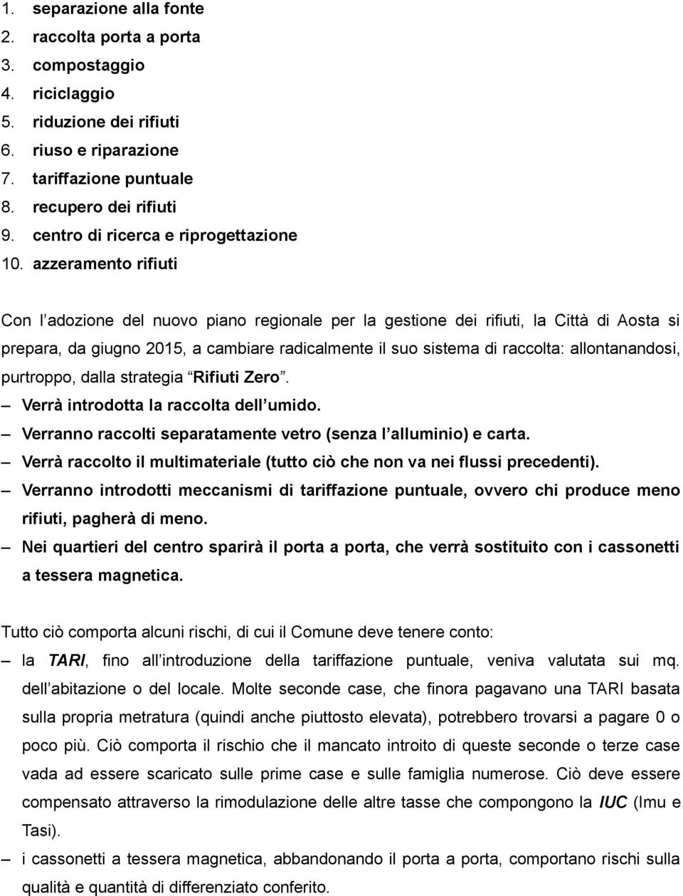 azzeramento rifiuti Con l adozione del nuovo piano regionale per la gestione dei rifiuti, la Città di Aosta si prepara, da giugno 2015, a cambiare radicalmente il suo sistema di raccolta: