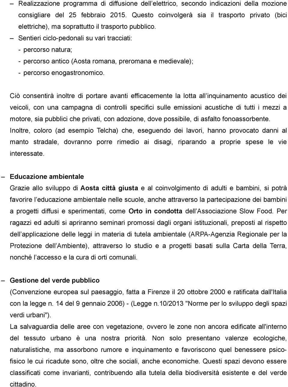 Sentieri ciclo-pedonali su vari tracciati: - percorso natura; - percorso antico (Aosta romana, preromana e medievale); - percorso enogastronomico.