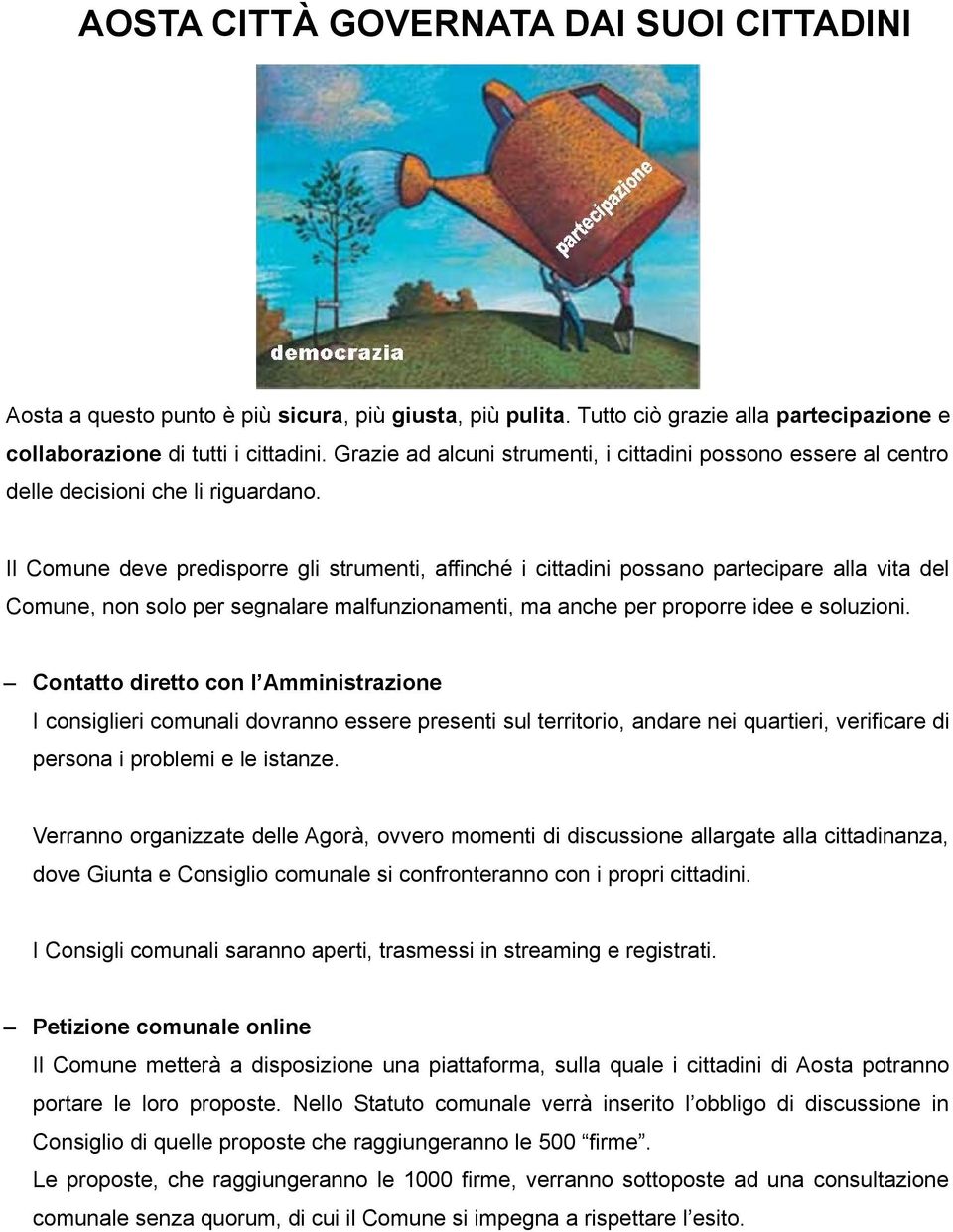 Il Comune deve predisporre gli strumenti, affinché i cittadini possano partecipare alla vita del Comune, non solo per segnalare malfunzionamenti, ma anche per proporre idee e soluzioni.