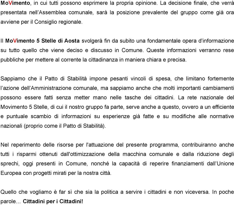 Il MoVimento 5 Stelle di Aosta svolgerà fin da subito una fondamentale opera d informazione su tutto quello che viene deciso e discusso in Comune.