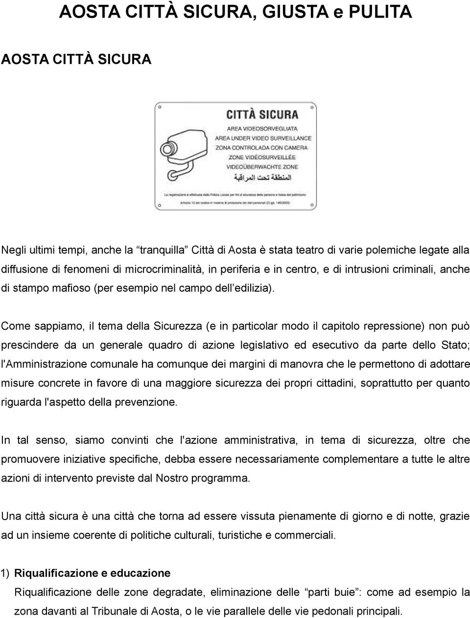 Come sappiamo, il tema della Sicurezza (e in particolar modo il capitolo repressione) non può prescindere da un generale quadro di azione legislativo ed esecutivo da parte dello Stato;