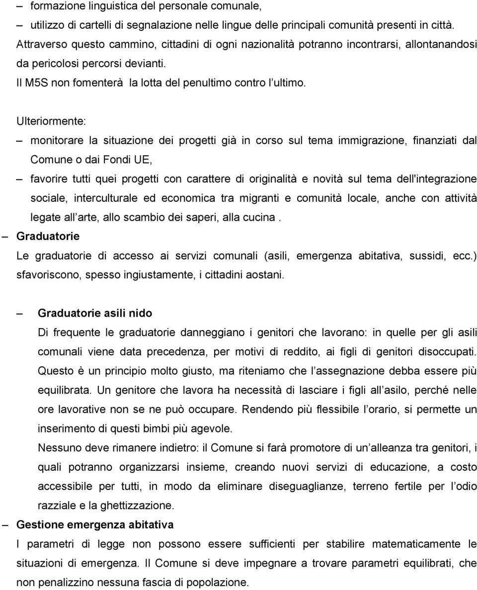 Ulteriormente: monitorare la situazione dei progetti già in corso sul tema immigrazione, finanziati dal Comune o dai Fondi UE, favorire tutti quei progetti con carattere di originalità e novità sul