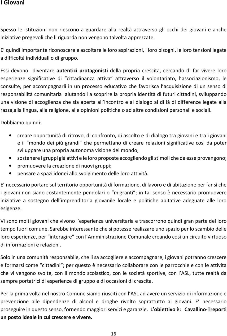 Essi devono diventare autentici protagonisti della propria crescita, cercando di far vivere loro esperienze significative di cittadinanza attiva attraverso il volontariato, l associazionismo, le