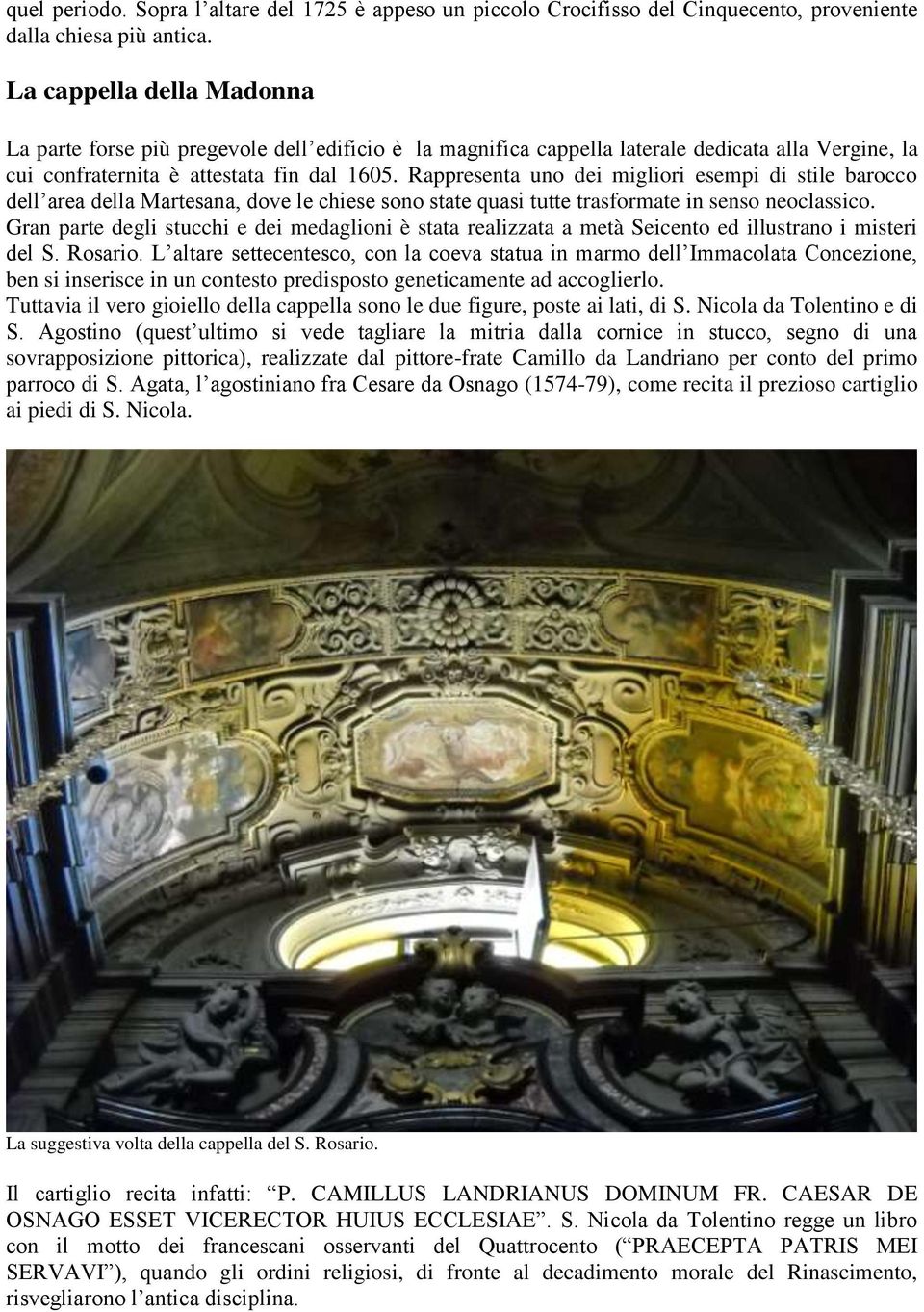 Rappresenta uno dei migliori esempi di stile barocco dell area della Martesana, dove le chiese sono state quasi tutte trasformate in senso neoclassico.