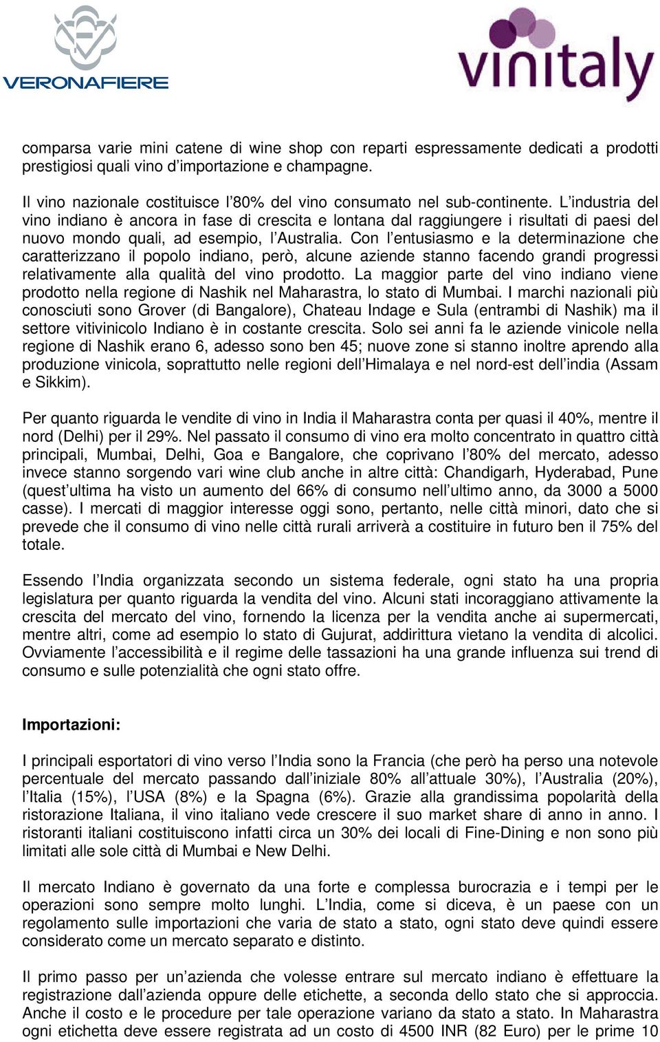 L industria del vino indiano è ancora in fase di crescita e lontana dal raggiungere i risultati di paesi del nuovo mondo quali, ad esempio, l Australia.