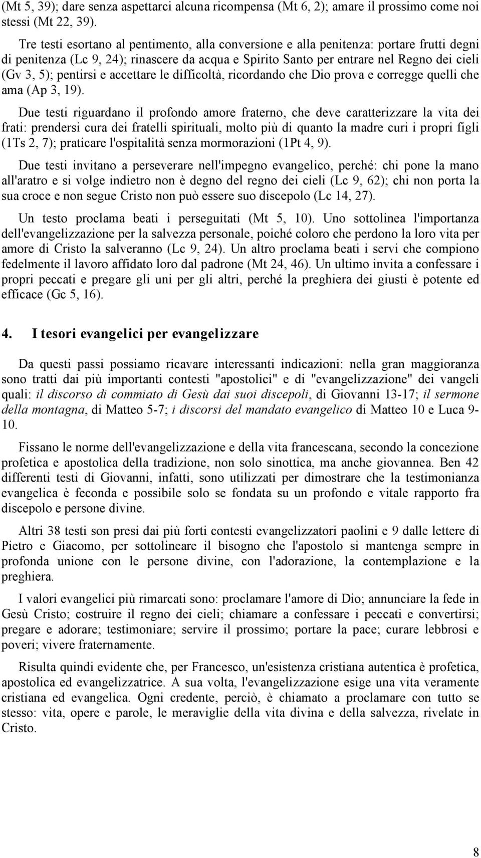 pentirsi e accettare le difficoltà, ricordando che Dio prova e corregge quelli che ama (Ap 3, 19).