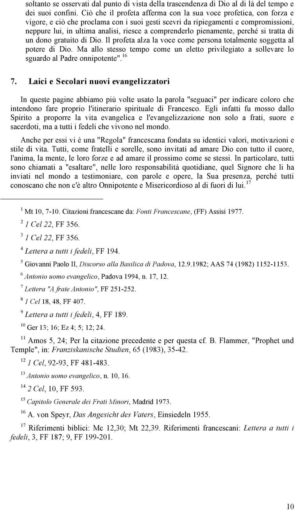 comprenderlo pienamente, perché si tratta di un dono gratuito di Dio. Il profeta alza la voce come persona totalmente soggetta al potere di Dio.