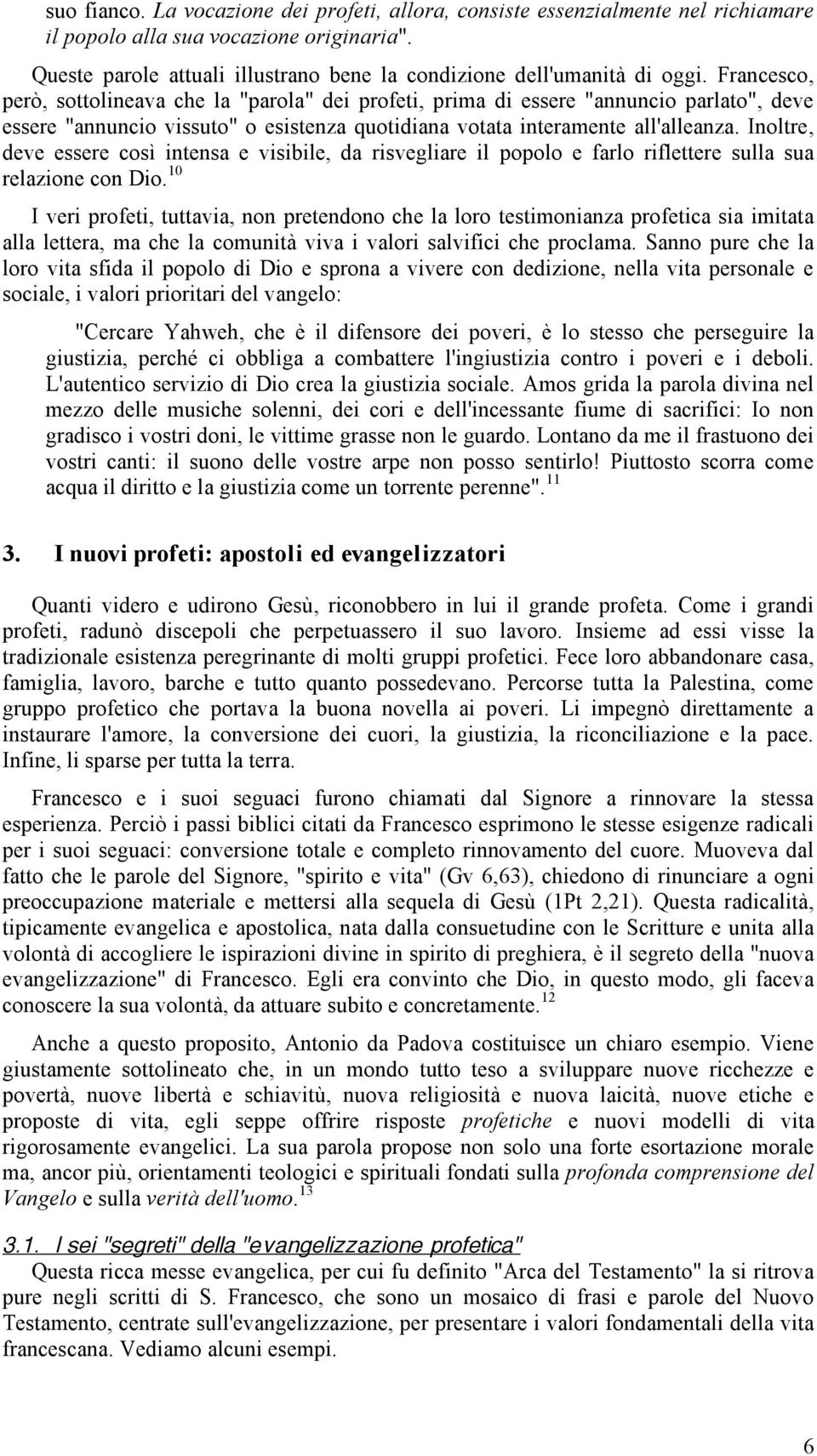 Inoltre, deve essere così intensa e visibile, da risvegliare il popolo e farlo riflettere sulla sua relazione con Dio.