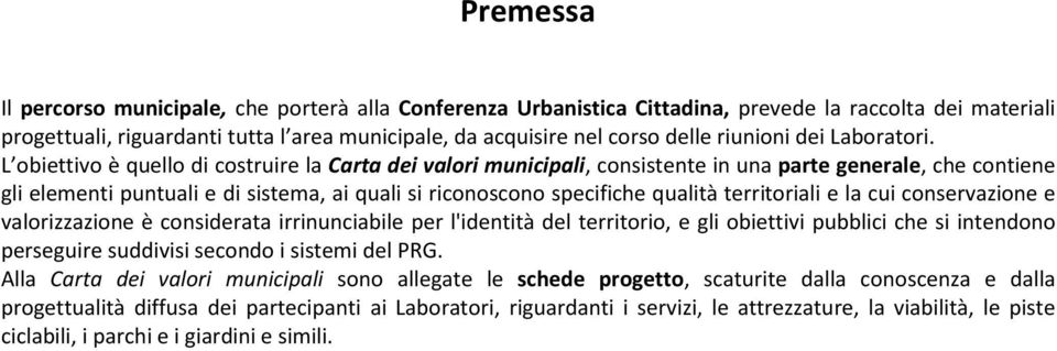 L obiettivo è quello di costruire la Carta dei valori municipali, consistente in una parte generale, che contiene gli elementi puntuali e di sistema, ai quali si riconoscono specifiche qualità