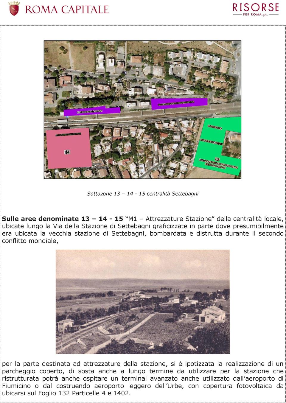 attrezzature della stazione, si è ipotizzata la realizzazione di un parcheggio coperto, di sosta anche a lungo termine da utilizzare per la stazione che ristrutturata potrà anche