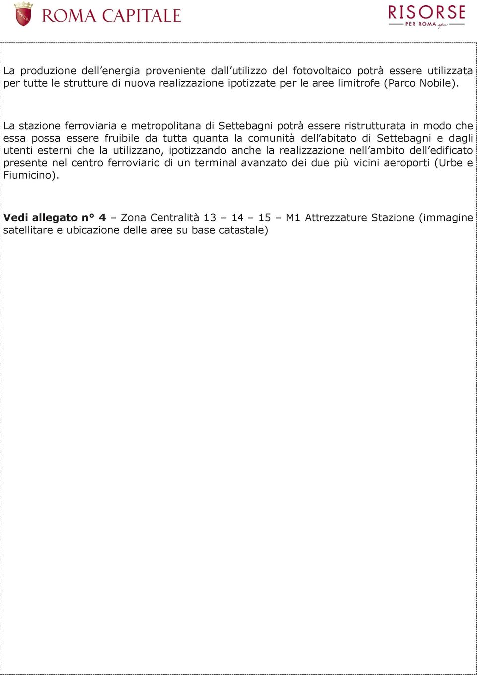 La stazione ferroviaria e metropolitana di Settebagni potrà essere ristrutturata in modo che essa possa essere fruibile da tutta quanta la comunità dell abitato di Settebagni e