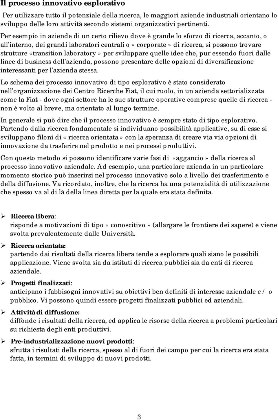 «transition laboratory» per sviluppare quelle idee che, pur essendo fuori dalle linee di business dell'azienda, possono presentare delle opzioni di diversificazione interessanti per l'azienda stessa.