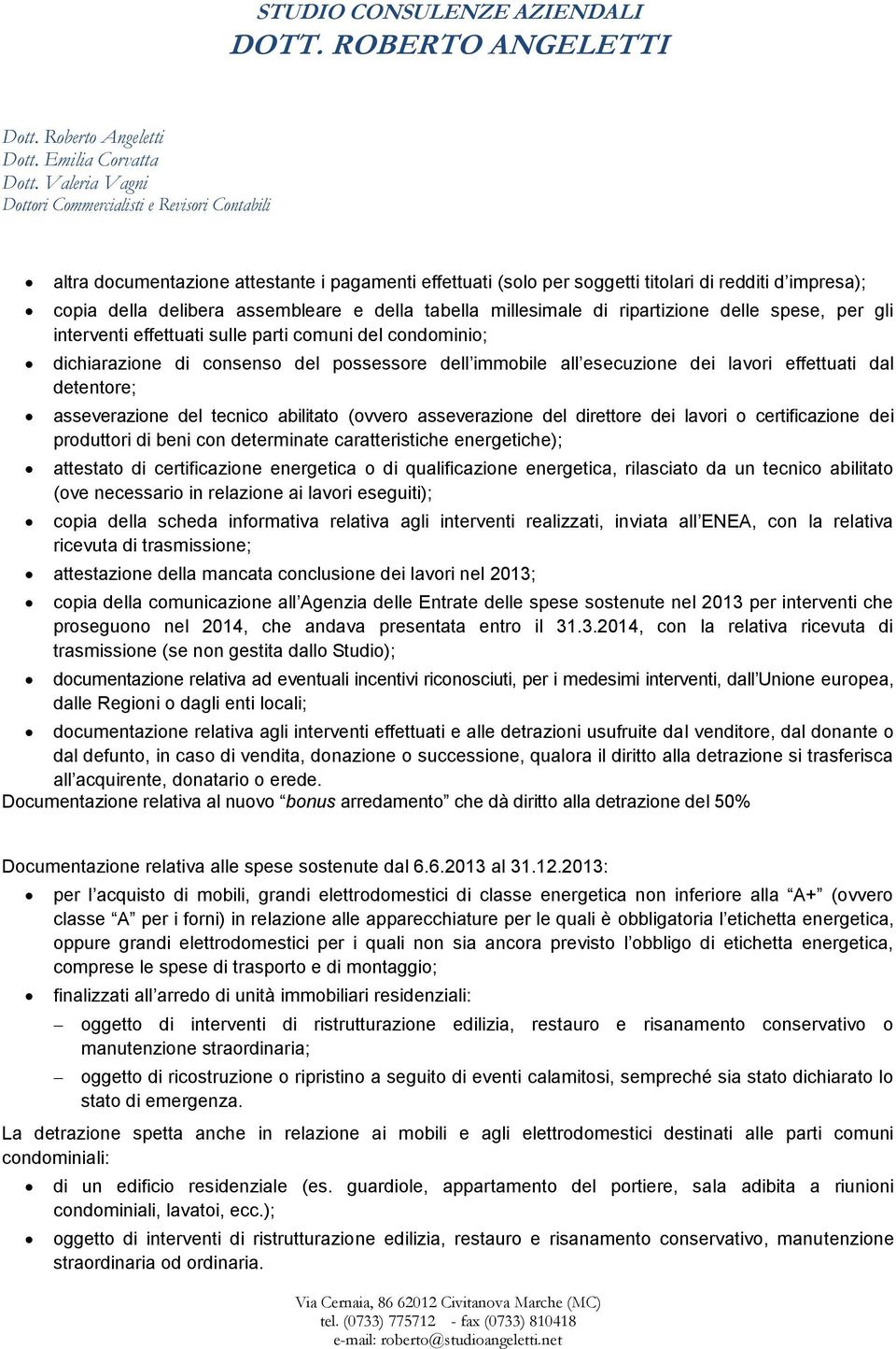 abilitato (ovvero asseverazione del direttore dei lavori o certificazione dei produttori di beni con determinate caratteristiche energetiche); attestato di certificazione energetica o di