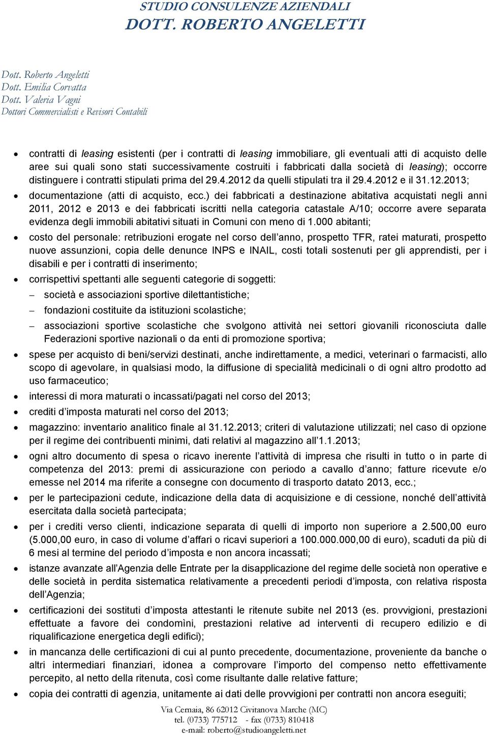 ) dei fabbricati a destinazione abitativa acquistati negli anni 2011, 2012 e 2013 e dei fabbricati iscritti nella categoria catastale A/10; occorre avere separata evidenza degli immobili abitativi