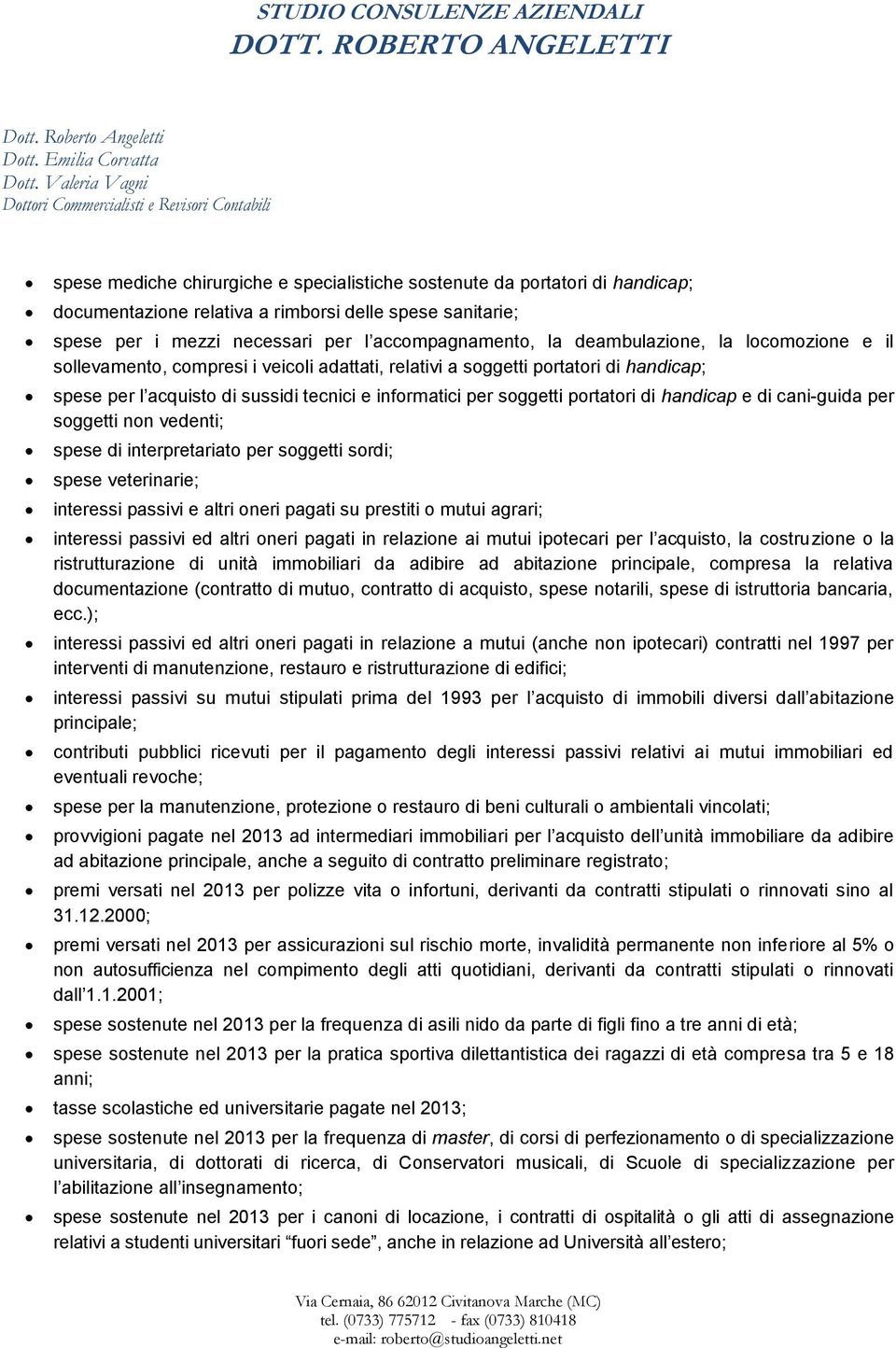 di handicap e di cani-guida per soggetti non vedenti; spese di interpretariato per soggetti sordi; spese veterinarie; interessi passivi e altri oneri pagati su prestiti o mutui agrari; interessi