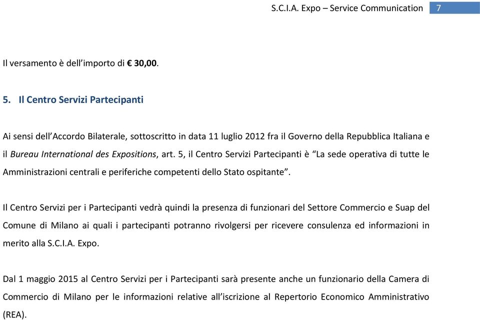 5, il Centro Servizi Partecipanti è La sede operativa di tutte le Amministrazioni centrali e periferiche competenti dello Stato ospitante.