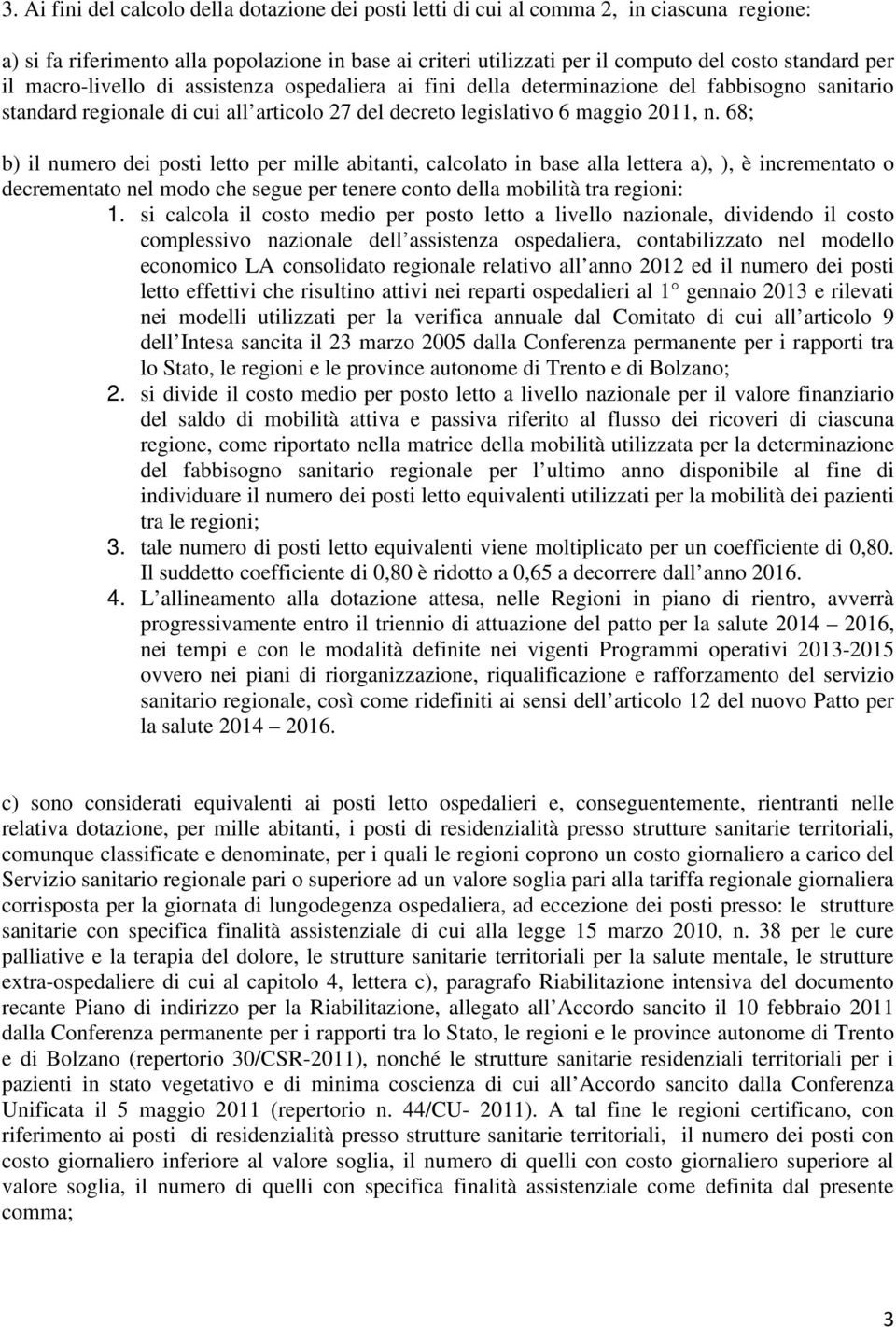 68; b) il numero dei posti letto per mille abitanti, calcolato in base alla lettera a), ), è incrementato o decrementato nel modo che segue per tenere conto della mobilità tra regioni: 1.